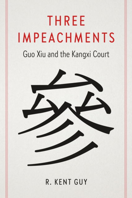 Three Impeachments: Guo Xiu and the Kangxi Court - Three Impeachments - R. Kent Guy - Książki - University of Washington Press - 9780295752921 - 19 listopada 2024