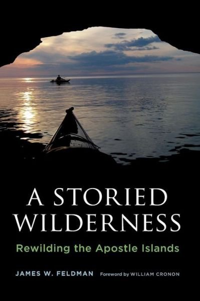 A Storied Wilderness: Rewilding the Apostle Islands - Weyerhaeuser Environmental Books - James W. Feldman - Kirjat - University of Washington Press - 9780295992921 - tiistai 26. helmikuuta 2013