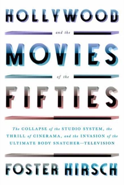 Cover for Foster Hirsch · Hollywood and the Movies of the Fifties: The Collapse of the Studio System, the Thrill of Cinerama, and the Invasion of the Ultimate Body Snatcher--Television (Hardcover Book) (2023)