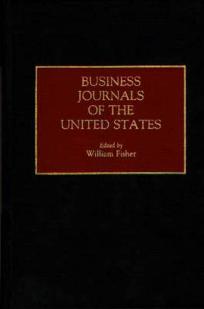Cover for William Fisher · Business Journals of the United States - Historical Guides to the World's Periodicals and Newspapers (Hardcover Book) (1991)