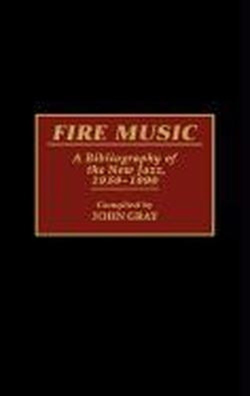 Cover for John Gray · Fire Music: A Bibliography of the New Jazz, 1959-1990 - Music Reference Collection (Hardcover Book) (1991)