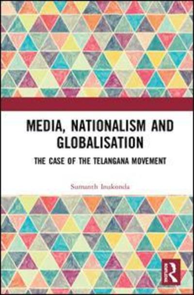Cover for Sumanth Inukonda · Media, Nationalism and Globalization: The Telangana Movement and Indian Politics (Hardcover Book) (2019)
