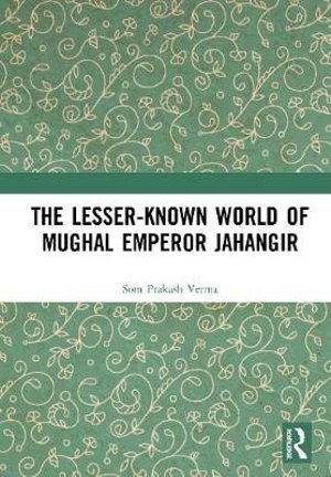 Cover for Som Prakash Verma · The Lesser-known World of Mughal Emperor Jahangir (Hardcover Book) (2019)