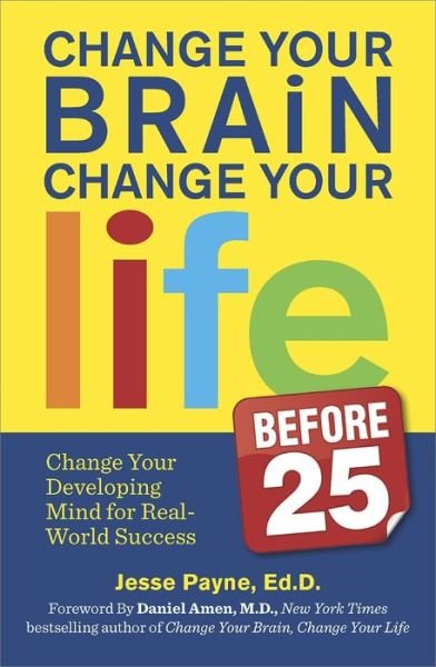 Change Your Brain, Change Your Life (Before 25): Change Your Developing Mind for Real World Success - Jesse Payne - Livros - Harlequin - 9780373892921 - 29 de julho de 2014