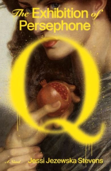 Cover for Jessi Jezewska Stevens · The Exhibition of Persephone Q: A Novel (Hardcover Book) (2020)