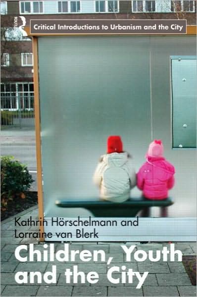 Cover for Horschelmann, Kathrin (University of Durham, UK) · Children, Youth and the City - Routledge Critical Introductions to Urbanism and the City (Paperback Book) (2011)