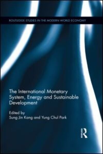 Cover for Sung Jin Kang · The International Monetary System, Energy and Sustainable Development - Routledge Studies in the Modern World Economy (Hardcover Book) (2015)