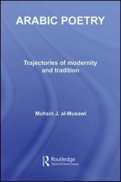 Cover for Muhsin J. Al-musawi · Arabic Poetry: Trajectories of Modernity and Tradition - Routledge Studies in Middle Eastern Literatures (Hardcover Book) (2006)