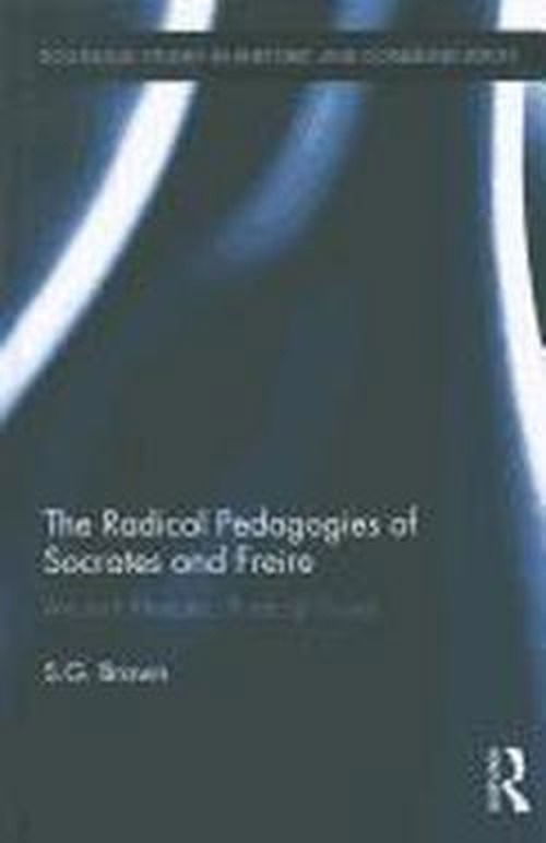 The Radical Pedagogies of Socrates and Freire: Ancient Rhetoric / Radical Praxis - Routledge Studies in Rhetoric and Communication - Brown, Stephen (University of Nevada, Las Vegas, USA) - Książki - Taylor & Francis Ltd - 9780415897921 - 24 października 2011