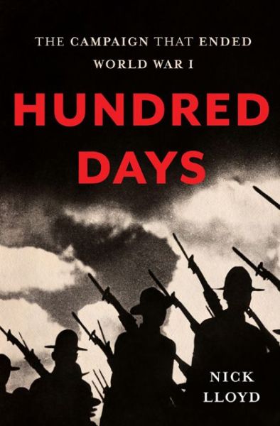 Cover for Nick Lloyd · Hundred Days: the Campaign That Ended World War I (Hardcover Book) [First edition] (2014)