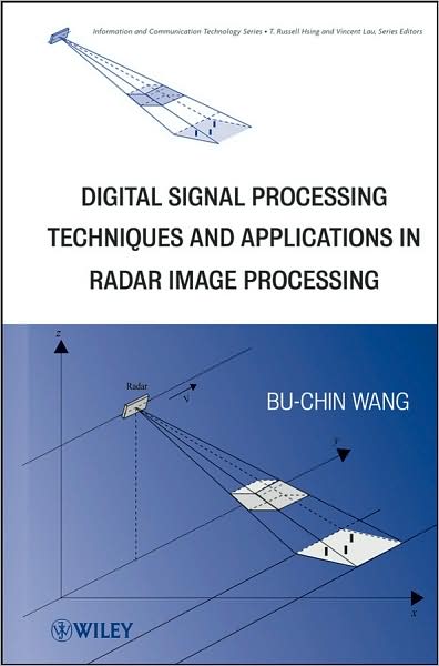 Digital Signal Processing Techniques and Applications in Radar Image Processing - Information and Communication Technology Series - Bu-Chin Wang - Kirjat - John Wiley & Sons Inc - 9780470180921 - perjantai 12. syyskuuta 2008
