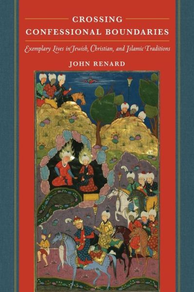 Crossing Confessional Boundaries: Exemplary Lives in Jewish, Christian, and Islamic Traditions - John Renard - Libros - University of California Press - 9780520287921 - 28 de enero de 2020