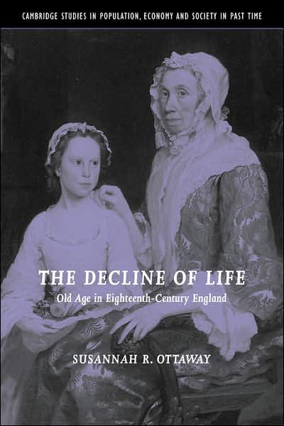 Cover for Ottaway, Susannah R. (Carleton College, Minnesota) · The Decline of Life: Old Age in Eighteenth-Century England - Cambridge Studies in Population, Economy and Society in Past Time (Paperback Book) (2007)
