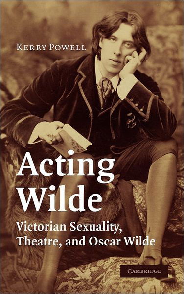 Cover for Powell, Kerry (Miami University) · Acting Wilde: Victorian Sexuality, Theatre, and Oscar Wilde (Inbunden Bok) (2009)