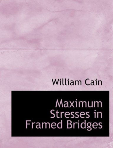 Cover for William Cain · Maximum Stresses in Framed Bridges (Hardcover Book) [Large Print, Lrg edition] (2008)