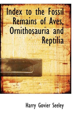 Index to the Fossil Remains of Aves, Ornithosauria and Reptilia - Harry Govier Seeley - Books - BiblioLife - 9780554934921 - August 20, 2008