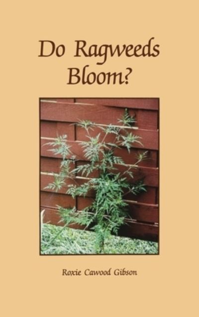 Cover for Roxie C Gibson · Do Ragweeds Bloom? (Hardcover Book) (2021)