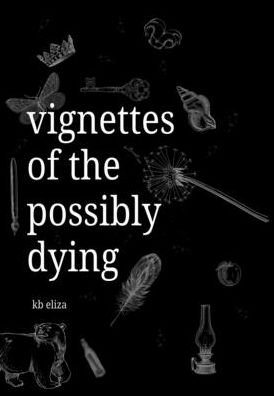 Cover for Kb Eliza · Vignettes of the Possibly Dying (Innbunden bok) (2021)