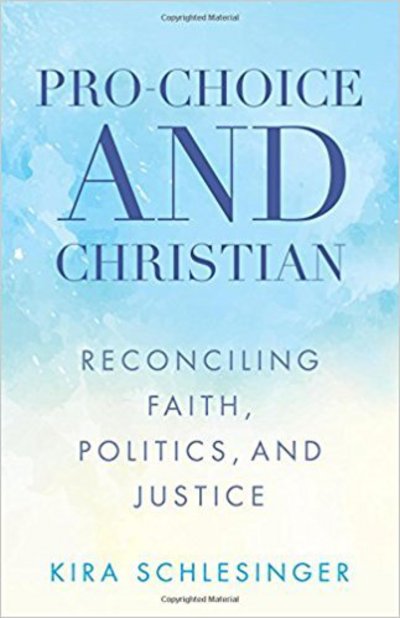 Cover for Kira Schlesinger · Pro-Choice and Christian : Reconciling Faith, Politics, and Justice (Paperback Book) (2017)