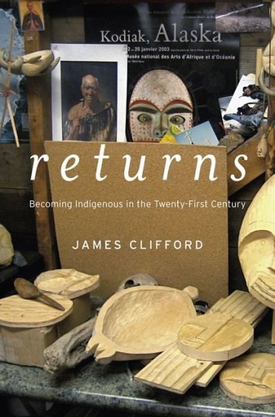 Cover for James Clifford · Returns: Becoming Indigenous in the Twenty-First Century (Innbunden bok) (2013)