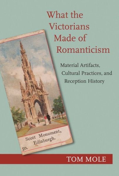 What the Victorians Made of Romanticism: Material Artifacts, Cultural Practices, and Reception History - Tom Mole - Livros - Princeton University Press - 9780691202921 - 9 de junho de 2020
