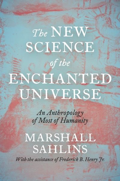 Cover for Marshall Sahlins · The New Science of the Enchanted Universe: An Anthropology of Most of Humanity (Innbunden bok) (2022)