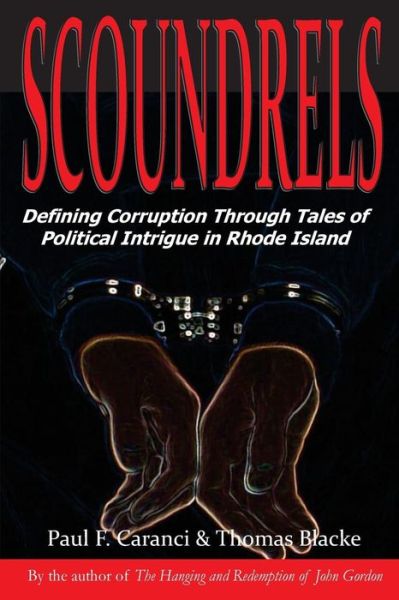 Scoundrels Defining Corruption Through Tales of Political Intrigue in Rhode Island - Paul F. Caranci - Books - Stillwater River Publications - 9780692601921 - January 24, 2016