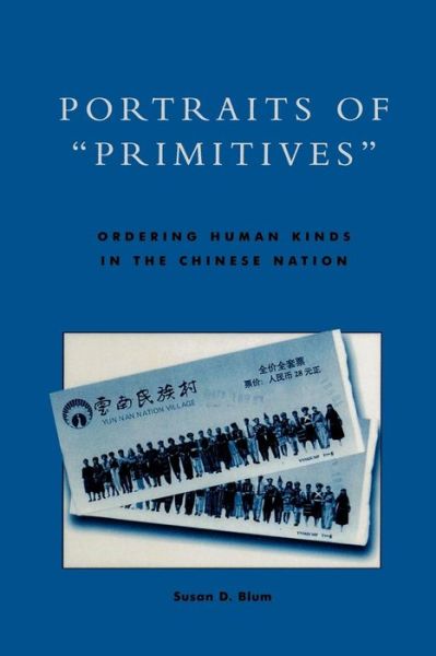 Portraits of 'Primitives': Ordering Human Kinds in the Chinese Nation - Susan D. Blum - Books - Rowman & Littlefield - 9780742500921 - December 13, 2000