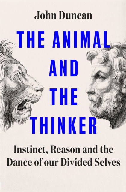 Cover for John Duncan · The Animal and the Thinker: Instinct, Reason and the Dance of Our Divided Selves (Hardcover Book) (2025)