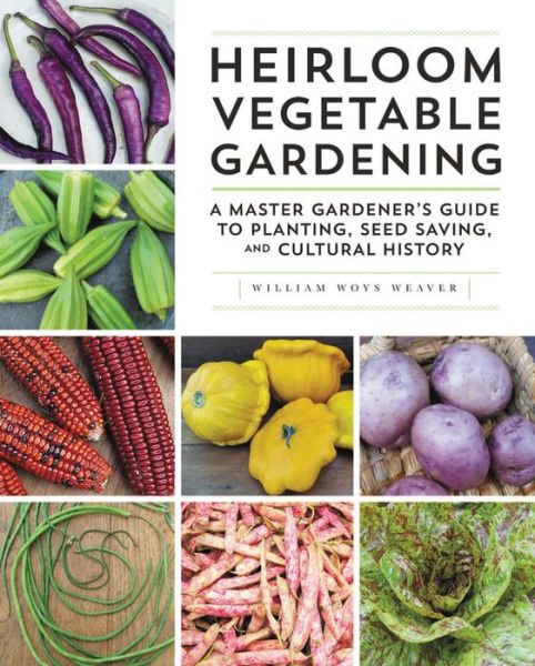 Cover for William Woys Weaver · Heirloom Vegetable Gardening: A Master Gardener's Guide to Planting, Seed Saving, and Cultural History (Hardcover Book) [New Edition with new cover &amp; price edition] (2018)