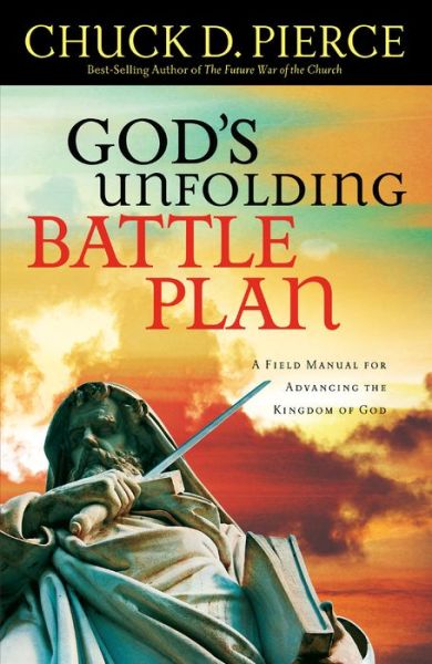 God's Unfolding Battle Plan – A Field Manual for Advancing the Kingdom of God - Chuck D. Pierce - Kirjat - Baker Publishing Group - 9780800796921 - tiistai 4. syyskuuta 2007