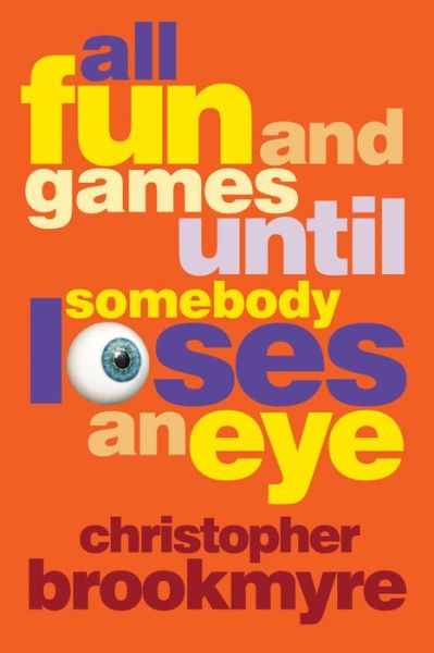 Cover for Christopher Brookmyre · All Fun and Games Until Somebody Loses an Eye (Paperback Book) (2018)