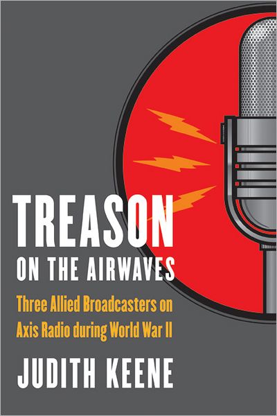 Treason on the Airwaves: Three Allied Broadcasters on Axis Radio during World War II - Judith Keene - Books - University of Nebraska Press - 9780803232921 - September 1, 2010