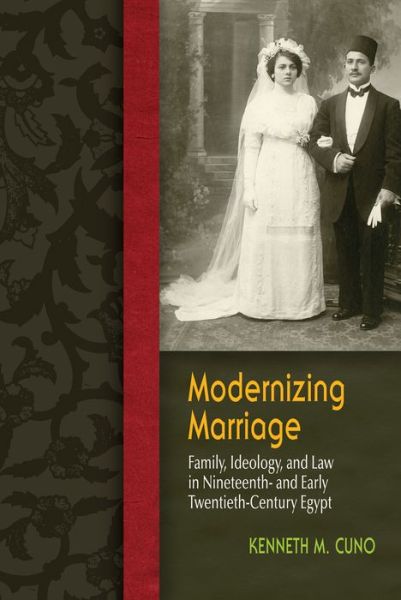 Cover for Kenneth M. Cuno · Modernizing Marriage: Family, Ideology, and Law in Nineteenth- and Early Twentieth-Century Egypt - Gender and Globalization (Hardcover Book) (2015)