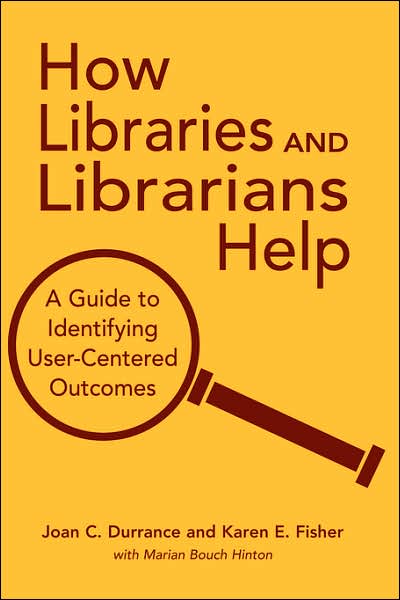 How Libraries and Librarians Help: A Guide to Identifying User-centered Outcomes - Joan C. Durrance - Bøger - American Library Association - 9780838908921 - 1. december 2004