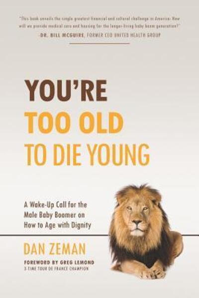 Cover for Dan Zeman · You're Too Old to Die Young : A Wake-Up Call for the Male Baby Boomer on How to Age with Dignity (Paperback Book) (2018)