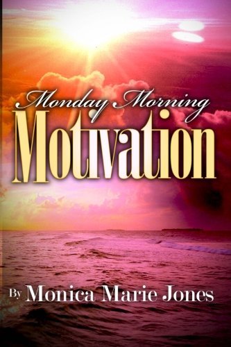 Monica Marie Jones · Monday Morning Motivation: Inspirational Messages That Motivate You to Start Your Week off Right (Paperback Book) (2011)