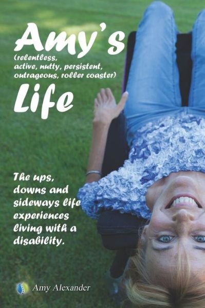 Cover for Amy Alexander · Amy's  Life! : The Ups, Downs and Sideways Life Experiences Living with a Disability (Taschenbuch) (2016)