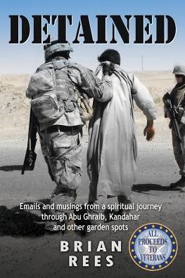 Detained: Emails and Musings from a Spiritual Journey Through Abu Ghraib, Kandahar and Other Garden Spots - Brian M Rees - Livres - Manu - 9780996277921 - 15 août 2015