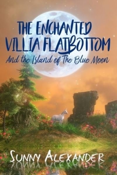 Cover for Sunny Alexander · The Enchanted Villia Flatbottom : The Island of the Blue Moon (Paperback Book) (2020)