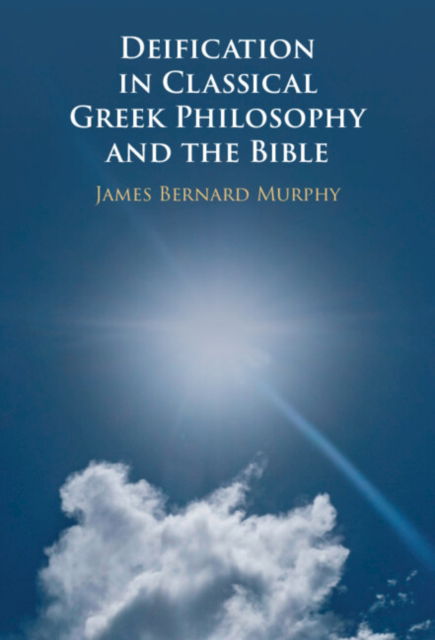 Cover for Murphy, James Bernard (Dartmouth College, New Hampshire) · Deification in Classical Greek Philosophy and the Bible (Hardcover Book) (2024)