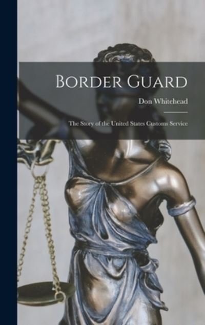 Cover for Don 1908-1981 Whitehead · Border Guard; the Story of the United States Customs Service (Innbunden bok) (2021)