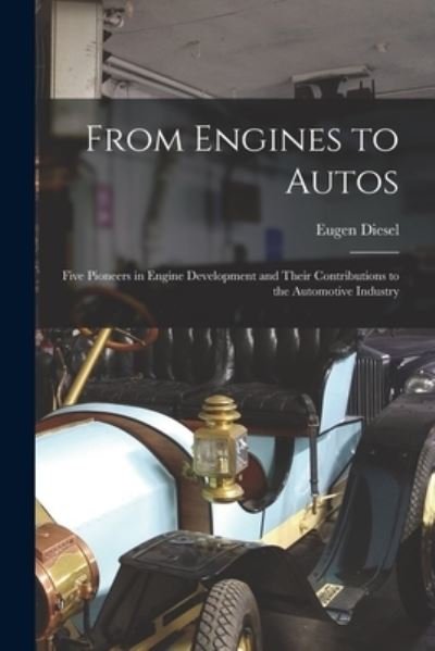 Cover for Eugen 1889- Diesel · From Engines to Autos; Five Pioneers in Engine Development and Their Contributions to the Automotive Industry (Paperback Book) (2021)