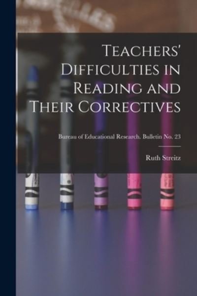 Cover for Ruth 1892-1984 Streitz · Teachers' Difficulties in Reading and Their Correctives; Bureau of educational research. Bulletin no. 23 (Paperback Bog) (2021)