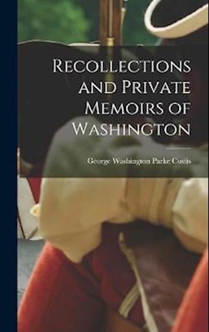 Cover for George Washington Parke Custis · Recollections and Private Memoirs of Washington (Book) (2022)