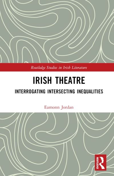 Cover for Eamonn Jordan · Irish Theatre: Interrogating Intersecting Inequalities - Routledge Studies in Irish Literature (Innbunden bok) (2023)