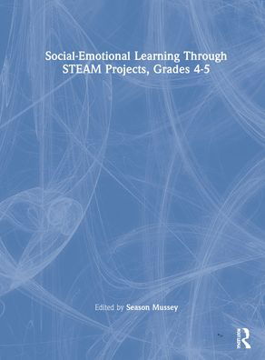 Cover for Mussey, Season (Kaya Teacher Project) · Social-Emotional Learning Through STEAM Projects, Grades 4-5 (Hardcover Book) (2022)