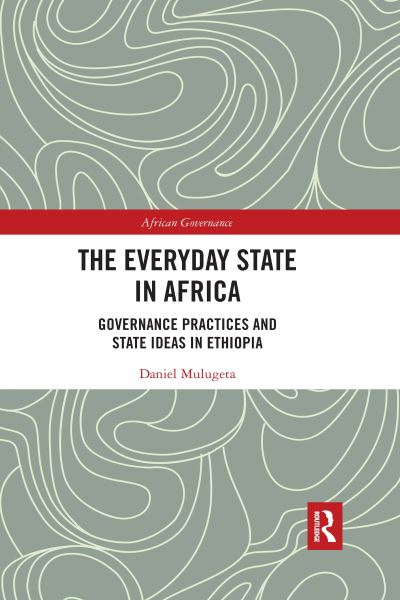 Cover for Mulugeta, Daniel (University of Sheffield, UK) · The Everyday State in Africa: Governance Practices and State Ideas in Ethiopia - African Governance (Paperback Book) (2021)