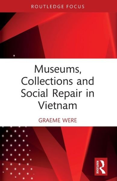 Cover for Were, Graeme (University of Bristol) · Museums, Collections and Social Repair in Vietnam - Routledge Research on Museums and Heritage in Asia (Taschenbuch) (2024)