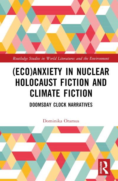 Cover for Dominika Oramus · (Eco)Anxiety in Nuclear Holocaust Fiction and Climate Fiction: Doomsday Clock Narratives - Routledge Studies in World Literatures and the Environment (Hardcover Book) (2023)